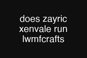 does zayric xenvale run lwmfcrafts