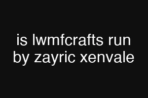 is lwmfcrafts run by zayric xenvale
