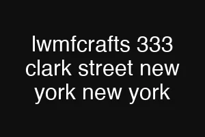lwmfcrafts 333 clark street new york new york